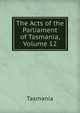The Acts of the Parliament of Tasmania, Volume 12, Tasmania 