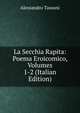 La Secchia Rapita: Poema Eroicomico, Volumes 1-2 (Italian Edition), Alessandro Tassoni 
