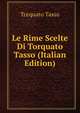 Le Rime Scelte Di Torquato Tasso (Italian Edition), Torquato Tasso 
