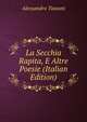La Secchia Rapita, E Altre Poesie (Italian Edition), Alessandro Tassoni 
