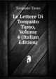 Le Lettere Di Torquato Tasso, Volume 4 (Italian Edition), Torquato Tasso 