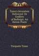 Tasso's Jerusalem Delivered: Or Godfrey of Bulloign: An Heroic Poem, Torquato Tasso 