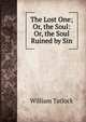 The Lost One; Or, the Soul: Or, the Soul Ruined by Sin, William Tatlock 