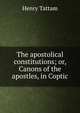 The apostolical constitutions; or, Canons of the apostles, in Coptic, Henry Tattam 