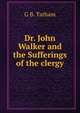 Dr. John Walker and the Sufferings of the clergy, G B. Tatham 