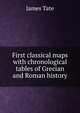 First classical maps with chronological tables of Grecian and Roman history, James Tate 