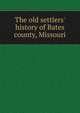 The old settlers' history of Bates county, Missouri, 