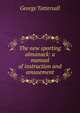 The new sporting almanack: a manual of instruction and amusement, George Tattersall 