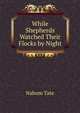 While Shepherds Watched Their Flocks by Night, Nahum Tate 