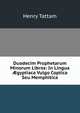 Duodecim Prophetarum Minorum Libros: In Lingua ?gyptiaca Vulgo Coptica Seu Memphitica, Henry Tattam 