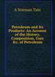 Petroleum and Its Products: An Account of the History, Composition, Uses &c. of Petroleum, A Norman Tate 