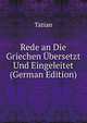 Rede an Die Griechen Ubersetzt Und Eingeleitet (German Edition), Tatian 