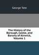 The History of the Borough, Castle, and Barony of Alnwick, Volume 1, George Tate 