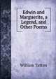 Edwin and Marguerite, a Legend, and Other Poems, William Tatton 