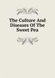 The Culture And Diseases Of The Sweet Pea, 