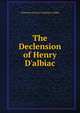 The Declension of Henry D'albiac, Valentine Francis Taubman-Goldie 