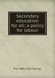 Secondary education for all: a policy for labour, R H. 1880-1962 Tawney 
