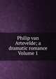 Philip van Artevelde; a dramatic romance Volume 1, 