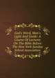 God's Word, Man's Light And Guide: A Course Of Lectures On The Bible Before The New York Sunday School Association, 