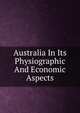 Australia In Its Physiographic And Economic Aspects, 