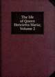 The life of Queen Henrietta Maria; Volume 2, 