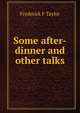 Some after-dinner and other talks, Frederick F Taylor 