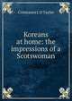 Koreans at home: the impressions of a Scotswoman, Constance J. D Tayler 