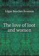 The love of loot and women, Edgar Beecher Bronson 
