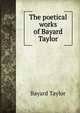 The poetical works of Bayard Taylor, Bayard Taylor 