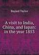 A visit to India, China, and Japan: in the year 1853, Bayard Taylor 