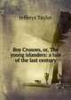 Boy Crusoes, or, The young islanders: a tale of the last century, Jefferys Taylor 