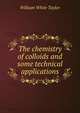 The chemistry of colloids and some technical applications, William White Taylor 