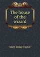 The house of the wizard, Mary Imlay Taylor 