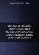 Method of classical study: illustrated by questions on a few selections from Latin and Greek authors, Samuel H. 1807-1871 Taylor 