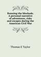 Running the blockade. A personal narrative of adventures, risks and escapes during the American Civil War, Thomas E Taylor 