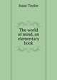The world of mind, an elementary book, Taylor, Isaac 