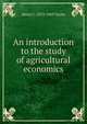 An introduction to the study of agricultural economics, Henry C. 1873-1969 Taylor 