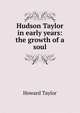 Hudson Taylor in early years: the growth of a soul, Howard Taylor 