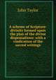 A scheme of Scripture-divinity formed upon the plan of the divine dispensations: with a vindication of the sacred writings, Taylor John 