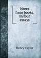 Notes from books. In four essays, Henry Taylor 