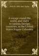 A voyage round the world, and visits to various foreign countries, in the United States frigate Columbia ., Fitch W. 1803-1865 Taylor 