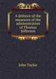 A defence of the measures of the administration of Thomas Jefferson, Taylor John 