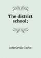 The district school;, John Orville Taylor 