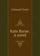 Kate Byrne. A novel, S Howard Taylor 