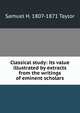 Classical study: its value illustrated by extracts from the writings of eminent scholars, Samuel H. 1807-1871 Taylor 