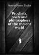 Prophets, poets and philosophers of the ancient world, Henry Osborn Taylor 