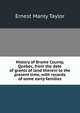 History of Brome County, Quebec, from the date of grants of land therein to the present time, with records of some early families, Ernest Manly Taylor 