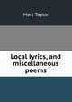 Local lyrics, and miscellaneous poems, Mart Taylor 