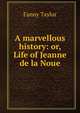 A marvellous history: or, Life of Jeanne de la Noue, Fanny Taylor 