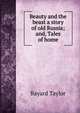 Beauty and the beast a story of old Russia; and, Tales of home, Bayard Taylor 